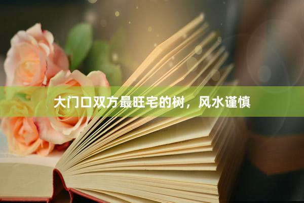大门口双方最旺宅的树，风水谨慎